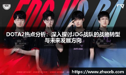 DOTA2热点分析：深入探讨JDG战队的战略转型与未来发展方向