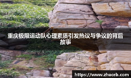 重庆极限运动队心理素质引发热议与争议的背后故事