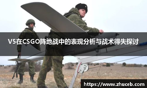 V5在CSGO阵地战中的表现分析与战术得失探讨