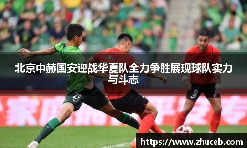 北京中赫国安迎战华夏队全力争胜展现球队实力与斗志