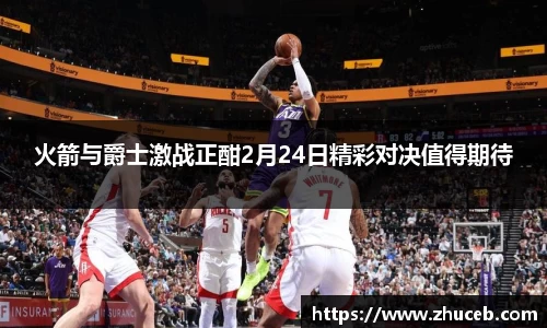 火箭与爵士激战正酣2月24日精彩对决值得期待