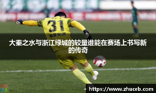 大秦之水与浙江绿城的较量谁能在赛场上书写新的传奇
