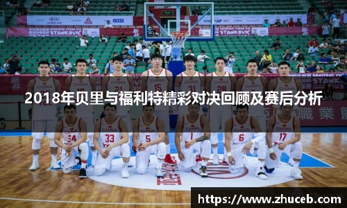 2018年贝里与福利特精彩对决回顾及赛后分析