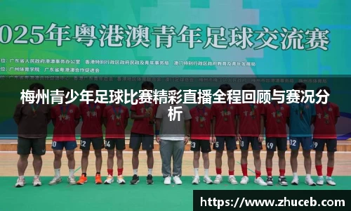 梅州青少年足球比赛精彩直播全程回顾与赛况分析