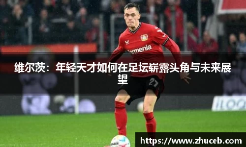 维尔茨：年轻天才如何在足坛崭露头角与未来展望
