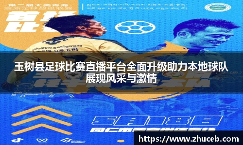 玉树县足球比赛直播平台全面升级助力本地球队展现风采与激情